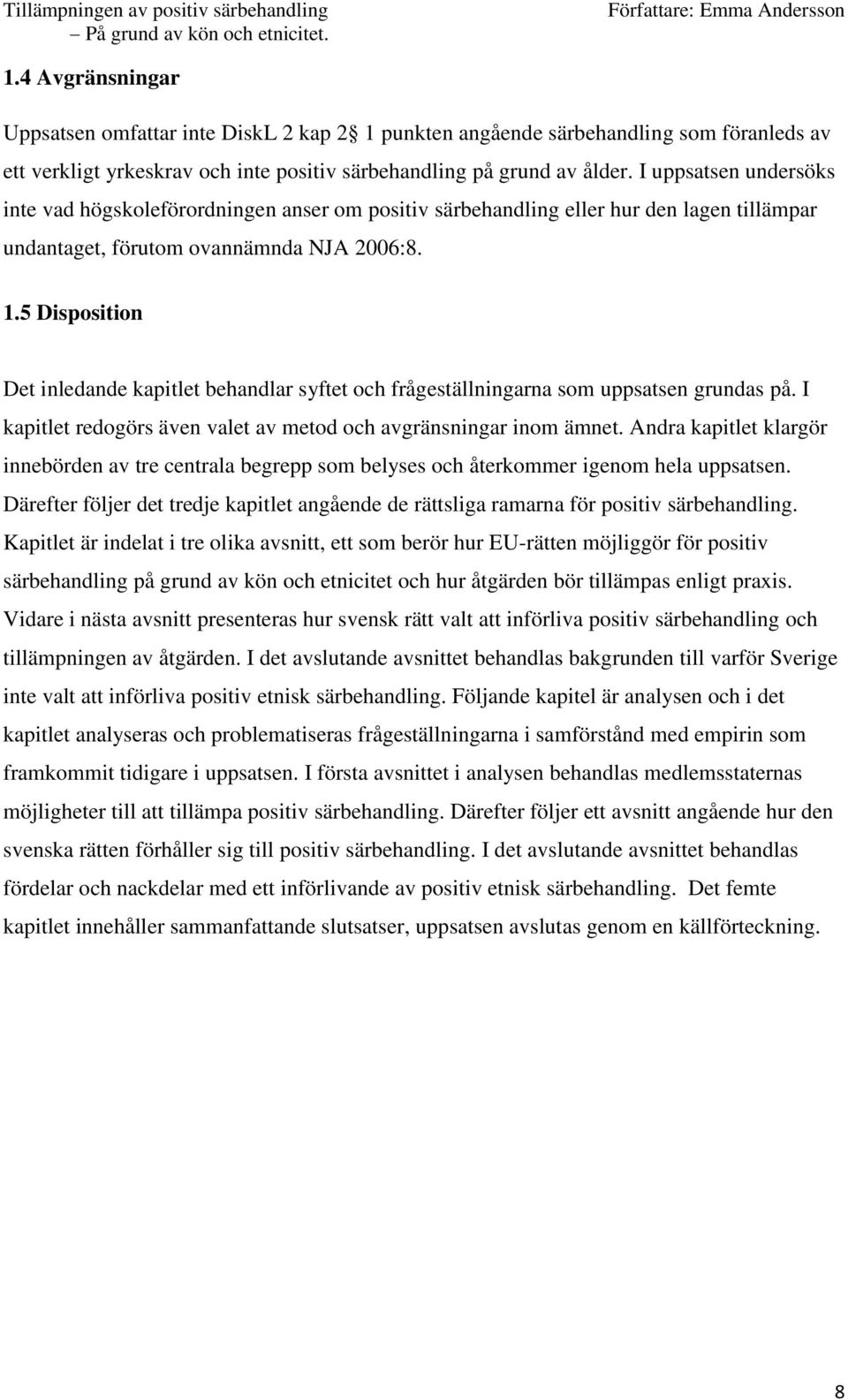 5 Disposition Det inledande kapitlet behandlar syftet och frågeställningarna som uppsatsen grundas på. I kapitlet redogörs även valet av metod och avgränsningar inom ämnet.