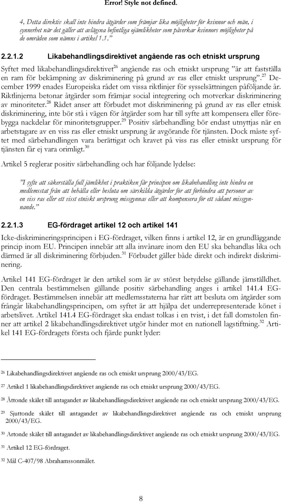 1. 2.2.1.2 Likabehandlingsdirektivet angående ras och etniskt ursprung Syftet med likabehandlingsdirektivet 26 angående ras och etniskt ursprung är att fastställa en ram för bekämpning av