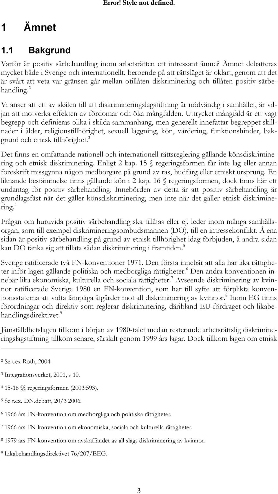 särbehandling. 2 Vi anser att ett av skälen till att diskrimineringslagstiftning är nödvändig i samhället, är viljan att motverka effekten av fördomar och öka mångfalden.