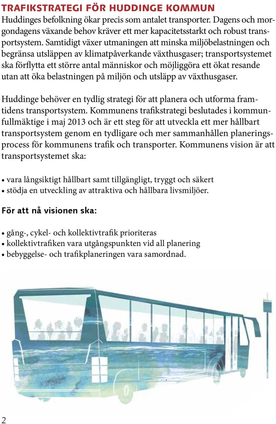 resande utan att öka belastningen på miljön och utsläpp av växthusgaser. Huddinge behöver en tydlig strategi för att planera och utforma framtidens transportsystem.