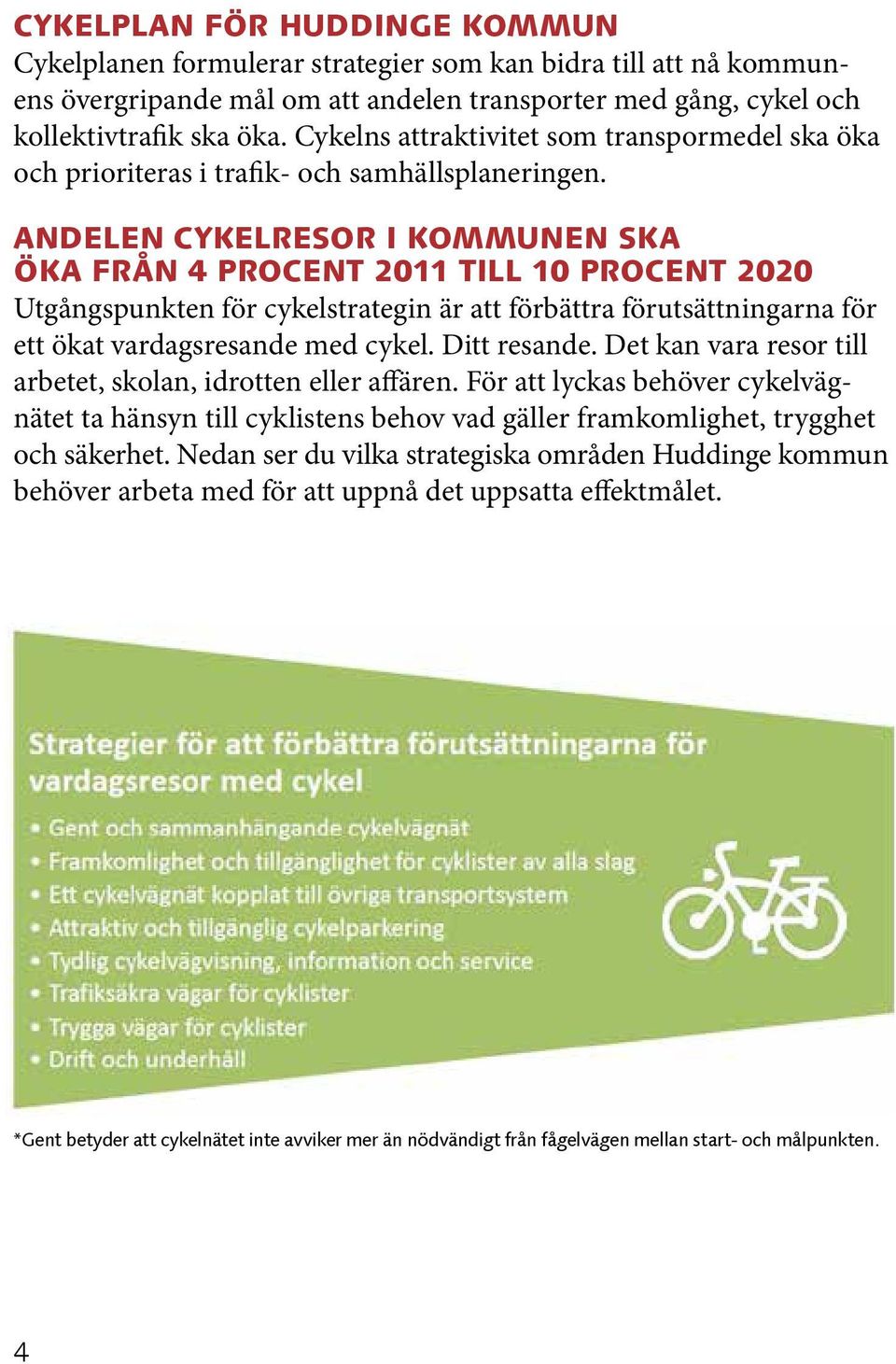 ANDELEN CYKELRESOR I KOMMUNEN SKA ÖKA FRÅN 4 PROCENT 2011 TILL 10 PROCENT 2020 Utgångspunkten för cykelstrategin är att förbättra förutsättningarna för ett ökat vardagsresande med cykel. Ditt resande.