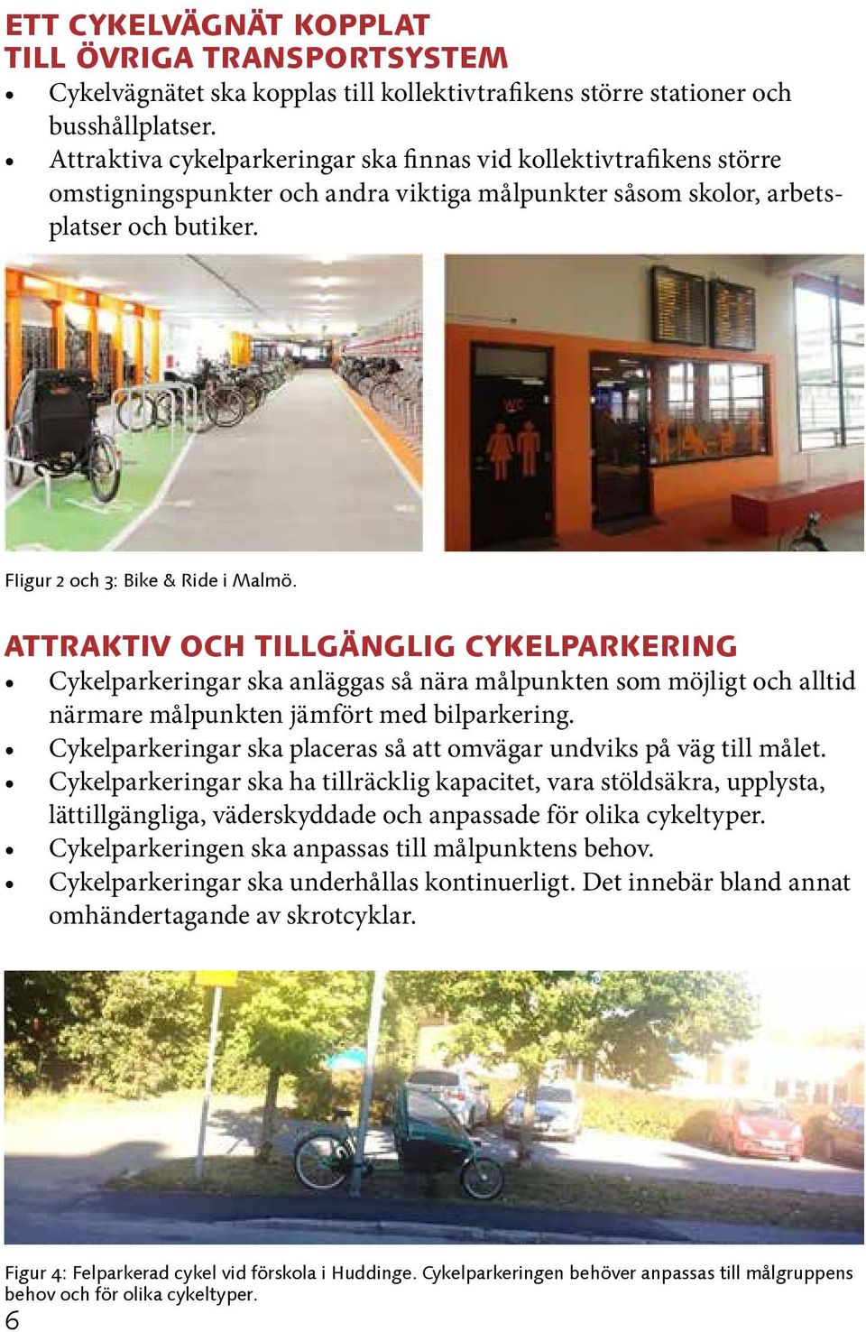 ATTRAKTIV OCH TILLGÄNGLIG CYKELPARKERING Cykelparkeringar ska anläggas så nära målpunkten som möjligt och alltid närmare målpunkten jämfört med bilparkering.