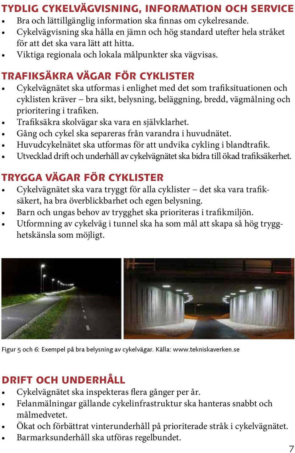 TRAFIKSÄKRA VÄGAR FÖR CYKLISTER Cykelvägnätet ska utformas i enlighet med det som trafiksituationen och cyklisten kräver bra sikt, belysning, beläggning, bredd, vägmålning och prioritering i trafiken.