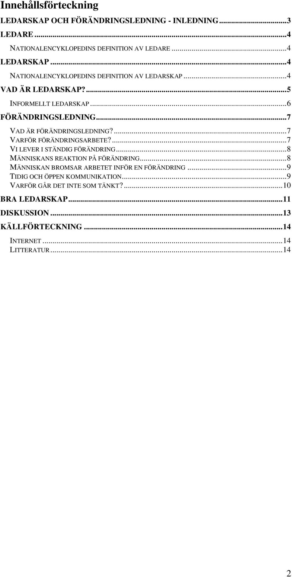 ... 7 VARFÖR FÖRÄNDRINGSARBETE?... 7 VI LEVER I STÄNDIG FÖRÄNDRING... 8 MÄNNISKANS REAKTION PÅ FÖRÄNDRING... 8 MÄNNISKAN BROMSAR ARBETET INFÖR EN FÖRÄNDRING.