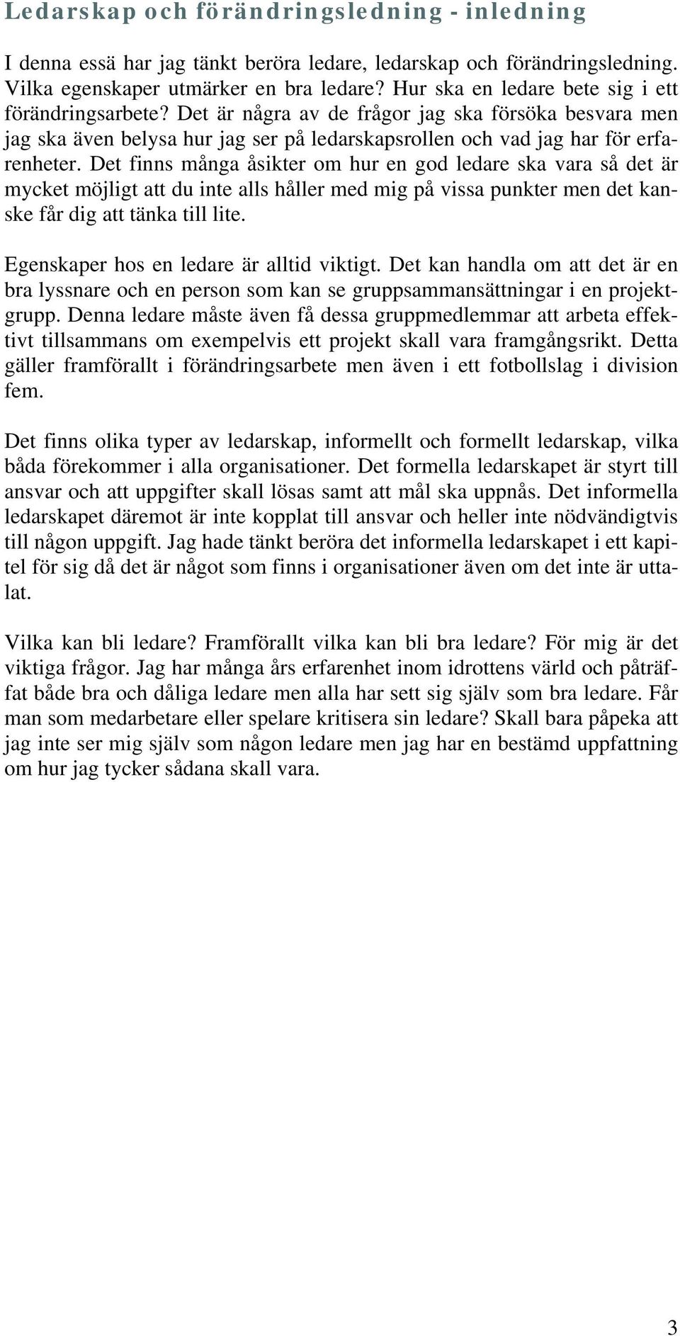 Det finns många åsikter om hur en god ledare ska vara så det är mycket möjligt att du inte alls håller med mig på vissa punkter men det kanske får dig att tänka till lite.