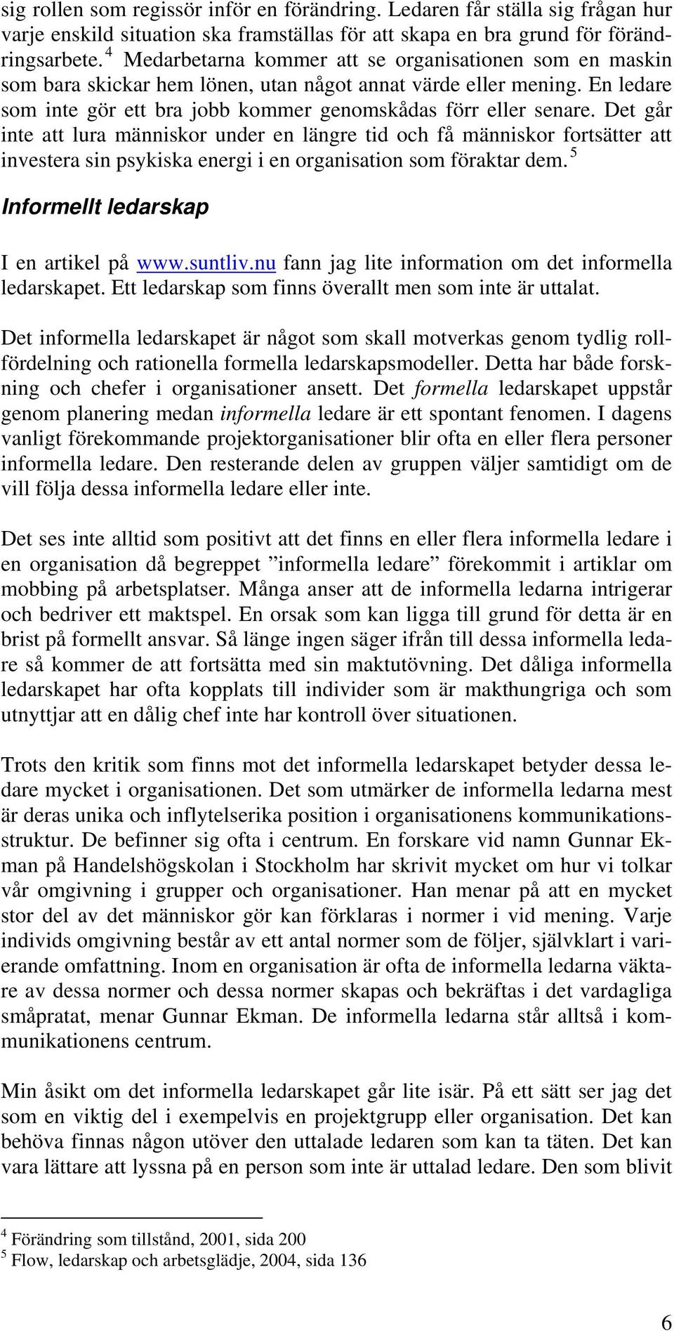 Det går inte att lura människor under en längre tid och få människor fortsätter att investera sin psykiska energi i en organisation som föraktar dem. 5 Informellt ledarskap I en artikel på www.