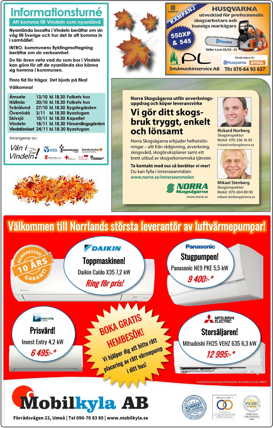 Du Du får även veta veta vad vad du som du bor som i Vindeln bor kan i Vindeln göra för a, kan de nyanlända göra för ska att känna de nyanlända sig hemma i kommunen. ska känna sig hemma i kommunen.