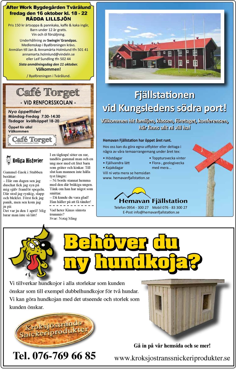 se eller Leif Sundling tfn 502 44 Sista anmälningsdag den 11 oktober. Välkommen! / Byaföreningen i Tvärålund. Café Torget - VID RENFORSSKOLAN - Nya öppettider!