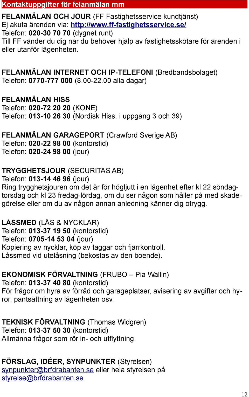 FELANMÄLAN INTERNET OCH IP-TELEFONI (Bredbandsbolaget) Telefon: 0770-777 000 (8.00-22.