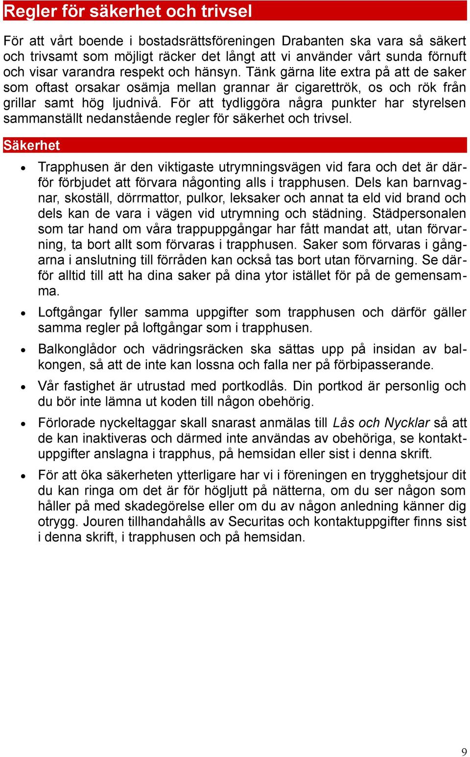 För att tydliggöra några punkter har styrelsen sammanställt nedanstående regler för säkerhet och trivsel.