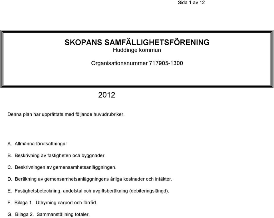 Beskrivningen av gemensamhetsanläggningen. D. Beräkning av gemensamhetsanläggningens årliga kostnader och intäkter. E.