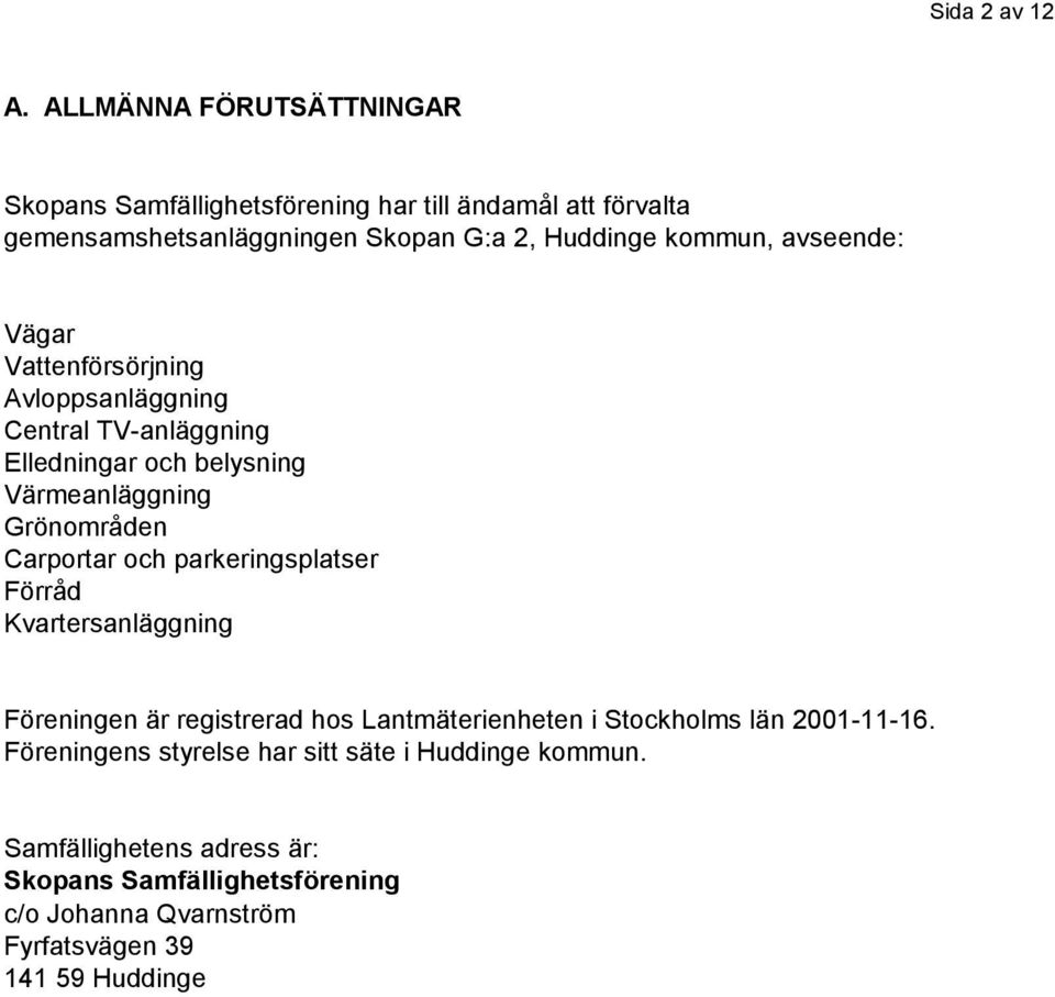 avseende: Vägar Vattenförsörjning Avloppsanläggning Central TV-anläggning Elledningar och belysning Värmeanläggning Grönområden Carportar och