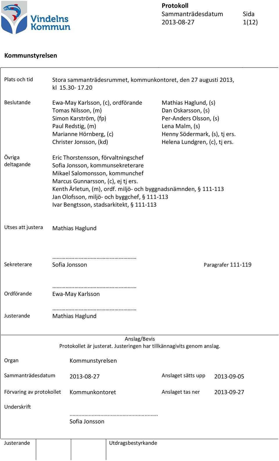 Per-Anders Olsson, (s) Lena Malm, (s) Henny Södermark, (s), tj ers. Helena Lundgren, (c), tj ers.