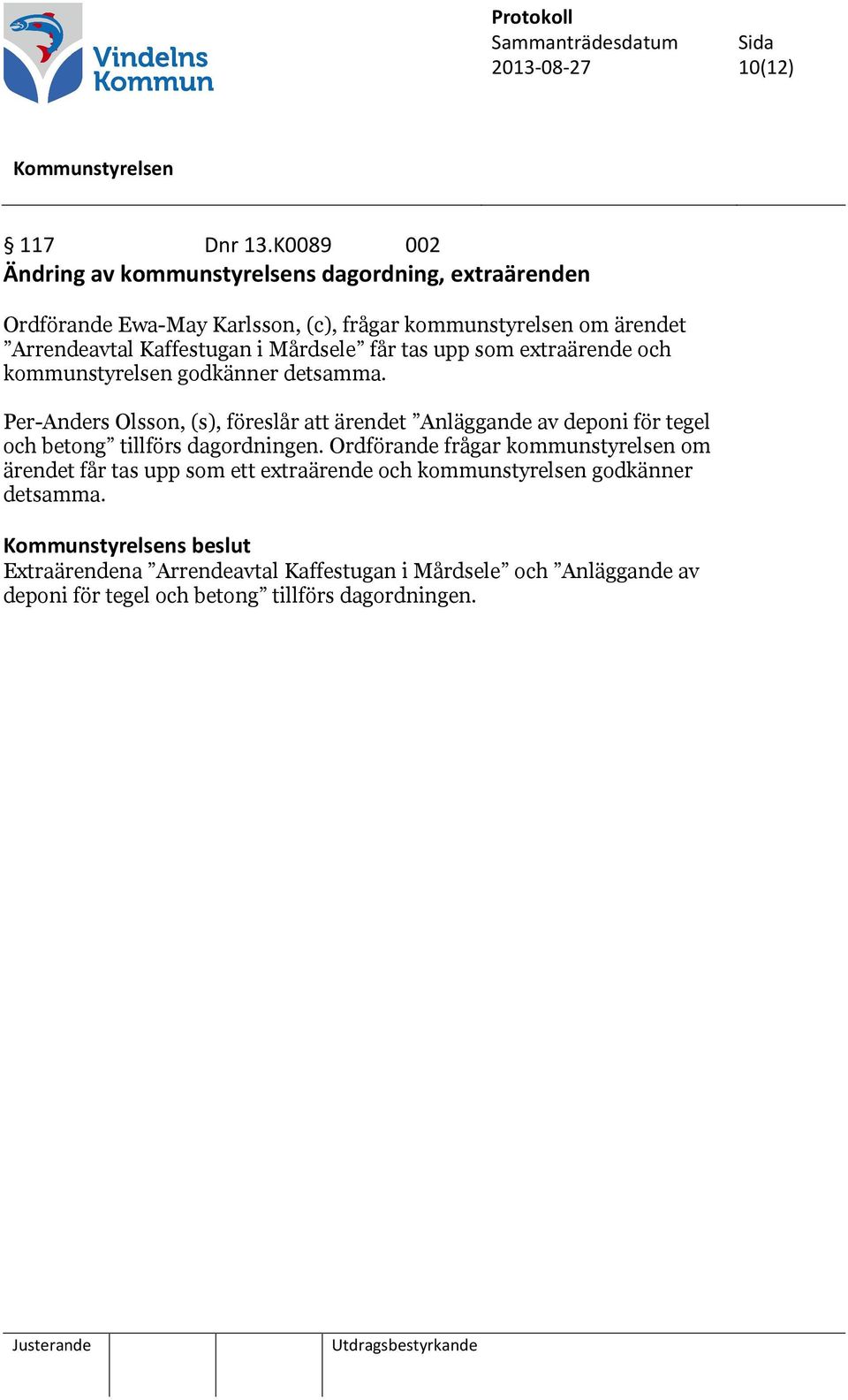 Kaffestugan i Mårdsele får tas upp som extraärende och kommunstyrelsen godkänner detsamma.