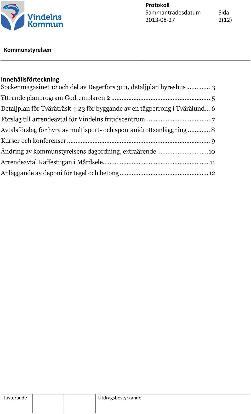 .. 6 Förslag till arrendeavtal för Vindelns fritidscentrum...7 Avtalsförslag för hyra av multisport- och spontanidrottsanläggning.