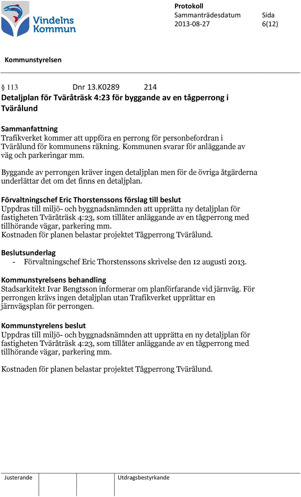 Kommunen svarar för anläggande av väg och parkeringar mm. Byggande av perrongen kräver ingen detaljplan men för de övriga åtgärderna underlättar det om det finns en detaljplan.