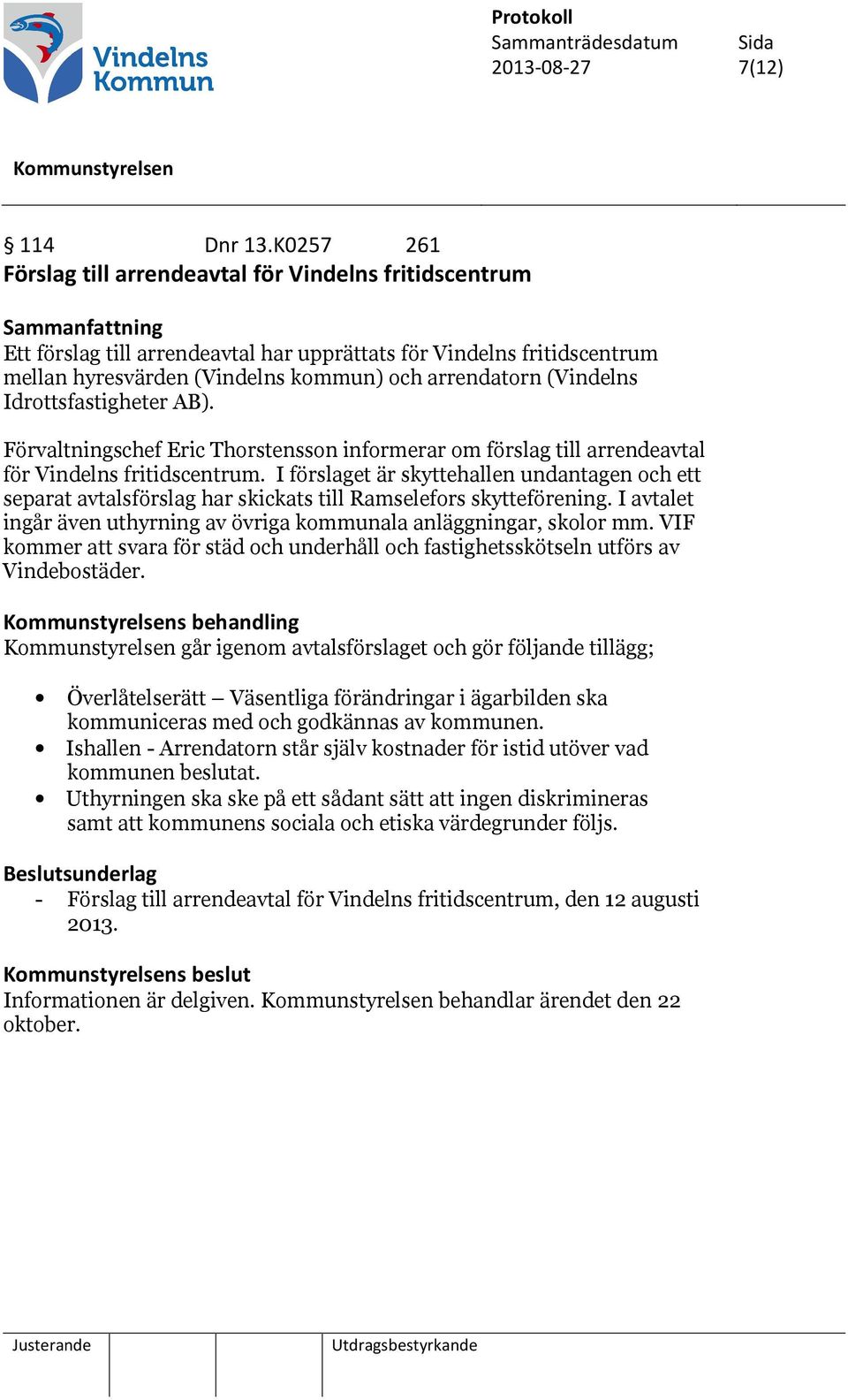 arrendatorn (Vindelns Idrottsfastigheter AB). Förvaltningschef Eric Thorstensson informerar om förslag till arrendeavtal för Vindelns fritidscentrum.