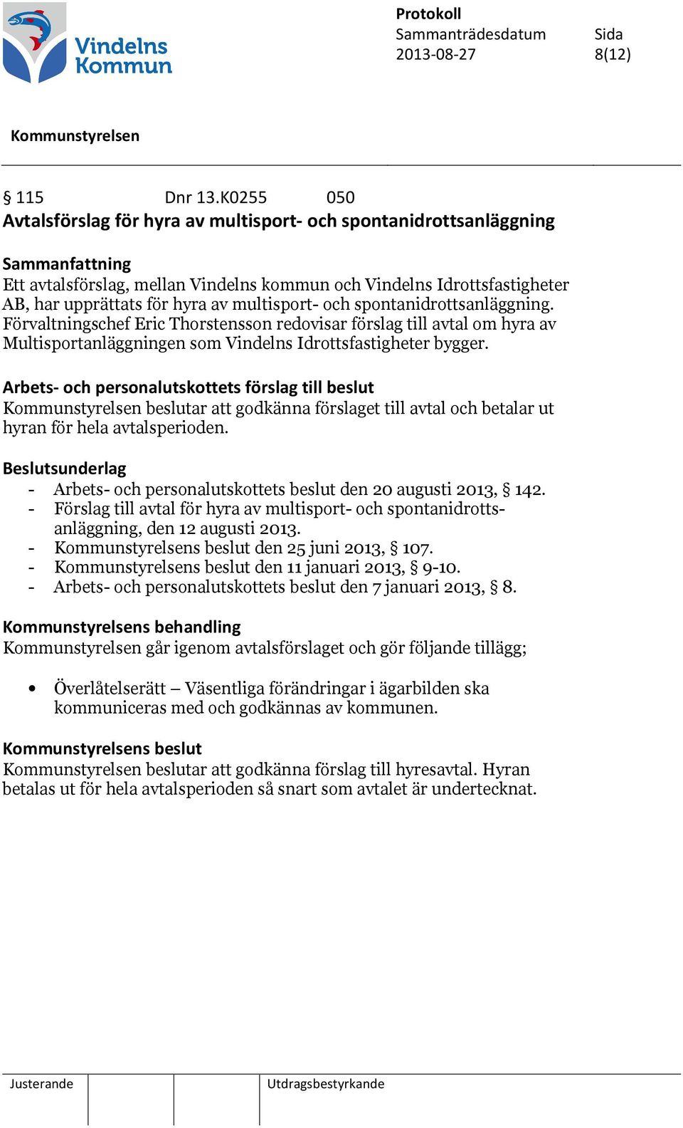 multisport- och spontanidrottsanläggning. Förvaltningschef Eric Thorstensson redovisar förslag till avtal om hyra av Multisportanläggningen som Vindelns Idrottsfastigheter bygger.