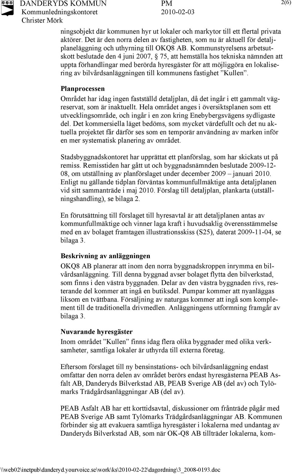bilvårdsanläggningen till kommunens fastighet Kullen. Planprocessen Området har idag ingen fastställd detaljplan, då det ingår i ett gammalt vägreservat, som är inaktuellt.