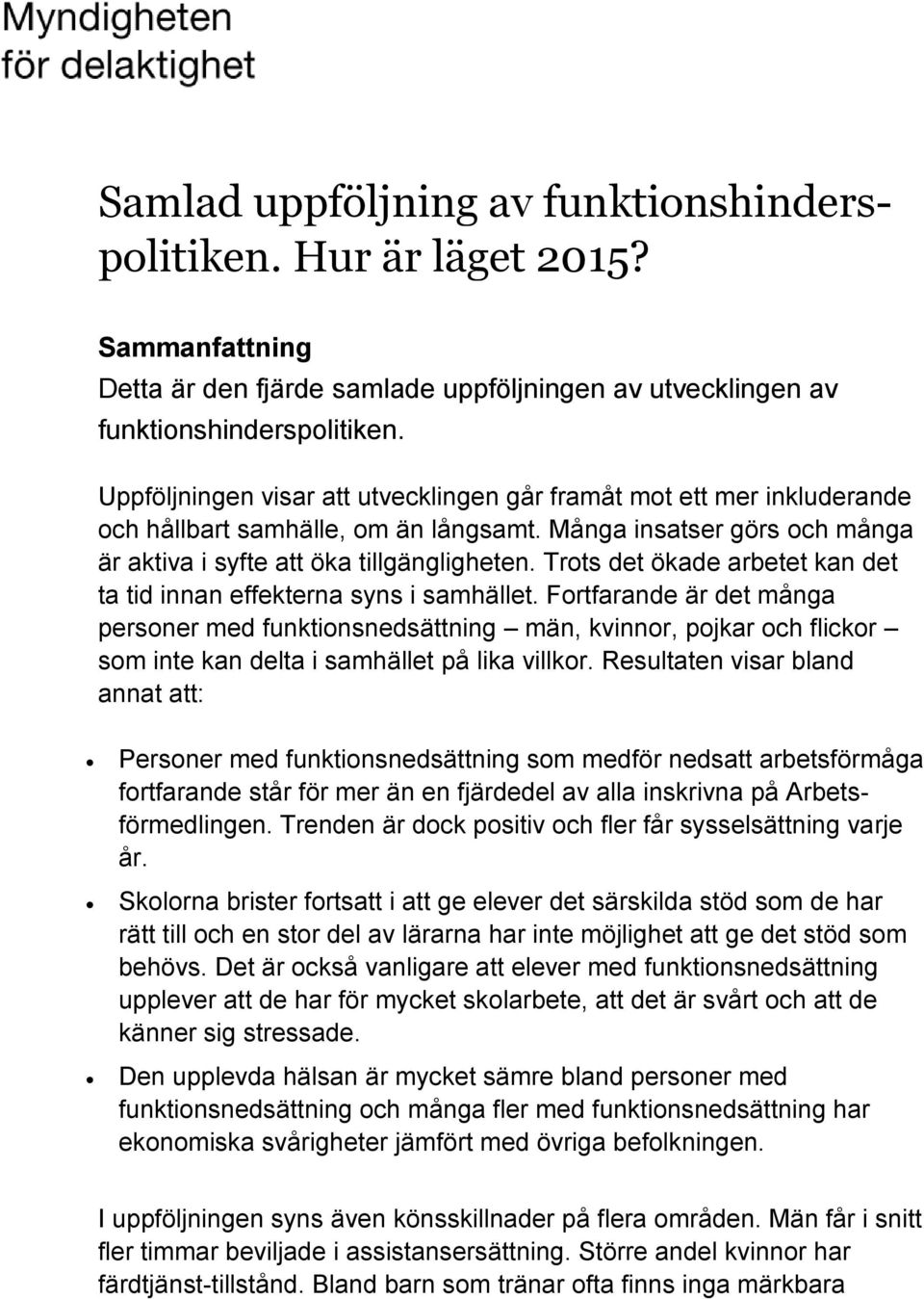 Trots det ökade arbetet kan det ta tid innan effekterna syns i samhället.