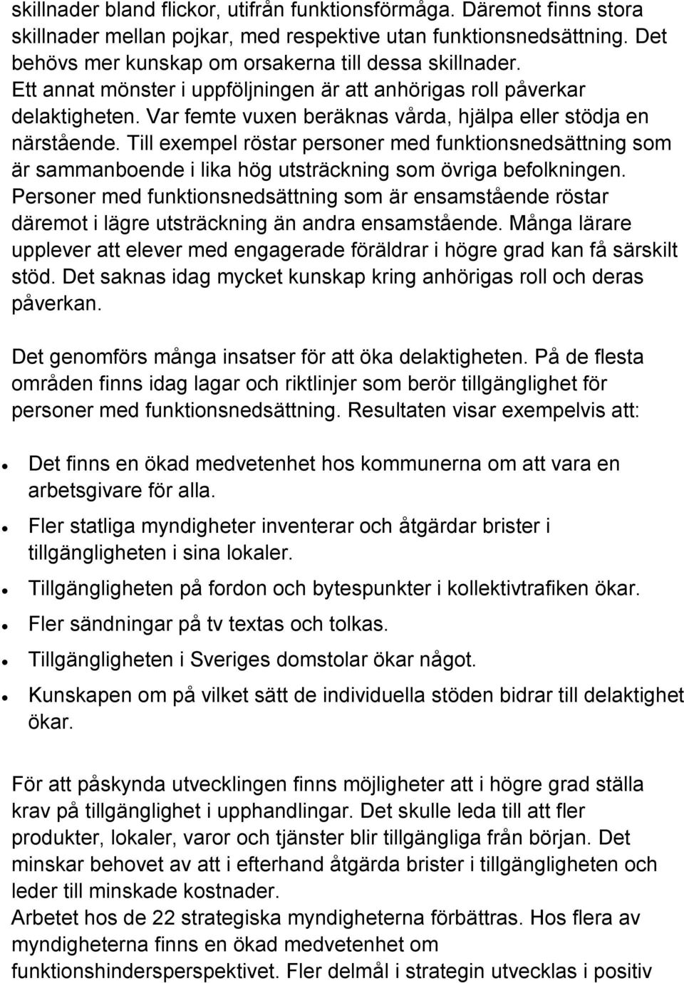 Till exempel röstar personer med funktionsnedsättning som är sammanboende i lika hög utsträckning som övriga befolkningen.