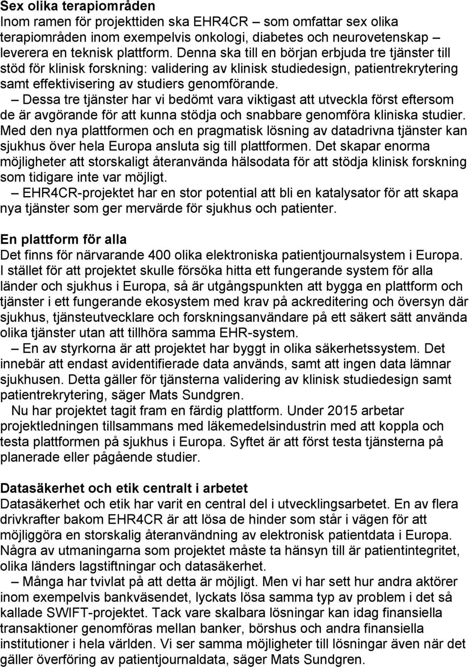Dessa tre tjänster har vi bedömt vara viktigast att utveckla först eftersom de är avgörande för att kunna stödja och snabbare genomföra kliniska studier.