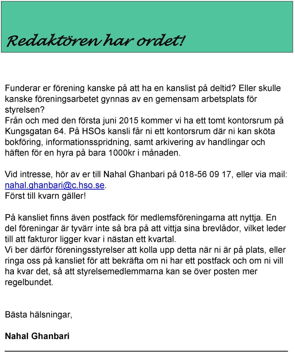 På HSOs kansli får ni ett kontorsrum där ni kan sköta bokföring, informationsspridning, samt arkivering av handlingar och häften för en hyra på bara 1000kr i månaden.