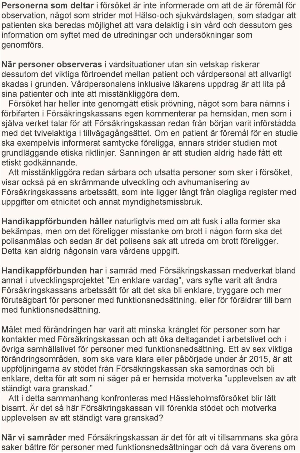 När personer observeras i vårdsituationer utan sin vetskap riskerar dessutom det viktiga förtroendet mellan patient och vårdpersonal att allvarligt skadas i grunden.