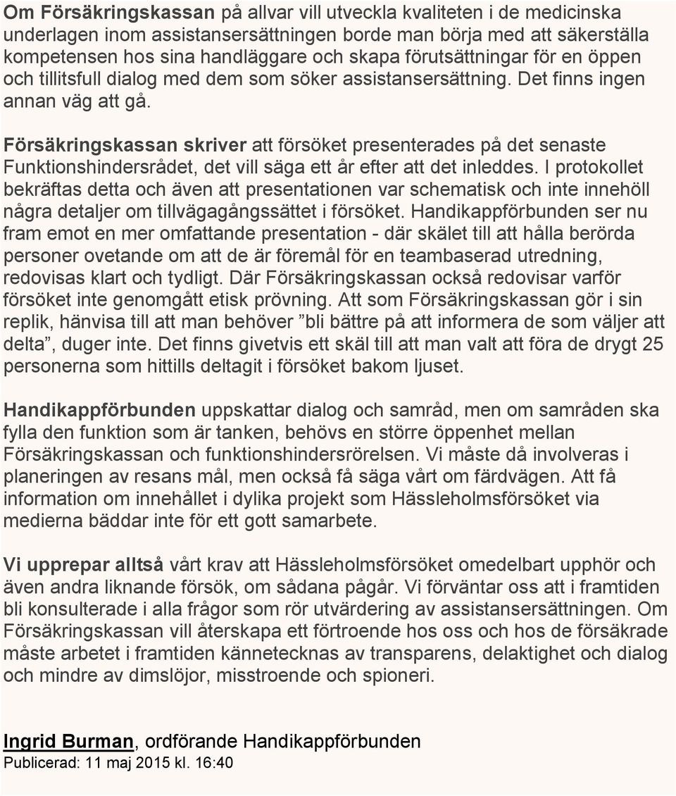 Försäkringskassan skriver att försöket presenterades på det senaste Funktionshindersrådet, det vill säga ett år efter att det inleddes.