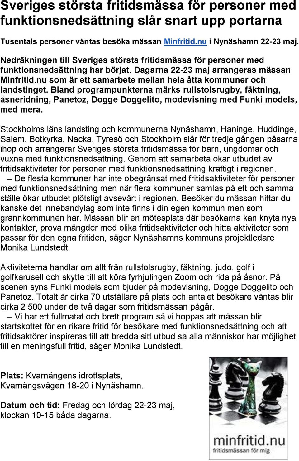 nu som är ett samarbete mellan hela åtta kommuner och landstinget. Bland programpunkterna märks rullstolsrugby, fäktning, åsneridning, Panetoz, Dogge Doggelito, modevisning med Funki models, med mera.
