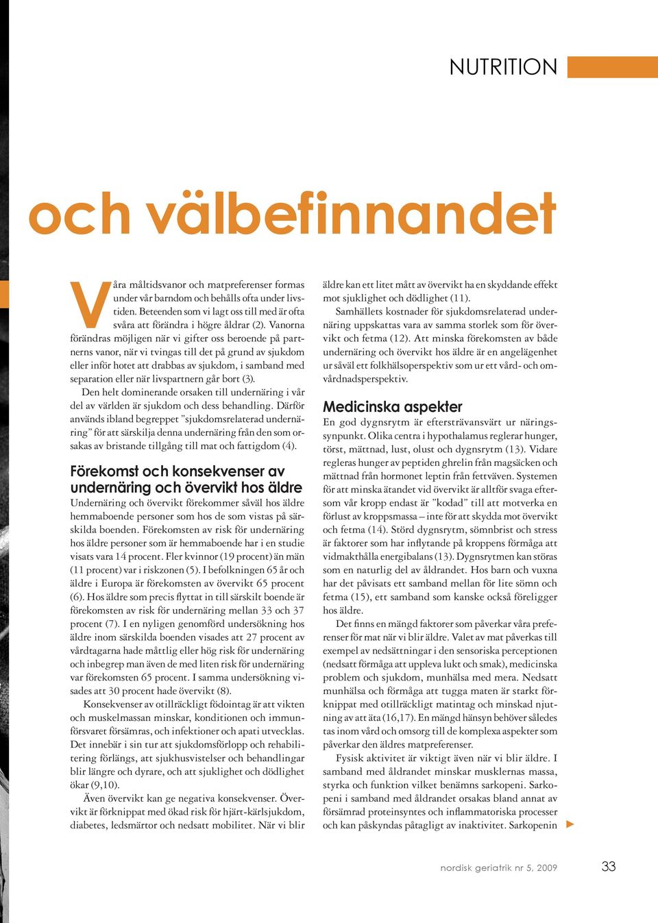 Vanorna förändras möjligen när vi gifter oss beroende på partnerns vanor, när vi tvingas till det på grund av sjukdom eller inför hotet att drabbas av sjukdom, i samband med separation eller när