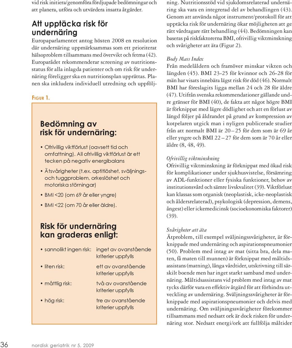 aptitlöshet, sväljningsoch tuggproblem, orkes löshet och motoriska störningar) BMI <20 (om 69 år eller yngre) BMI <22 (om 70 år eller äldre).