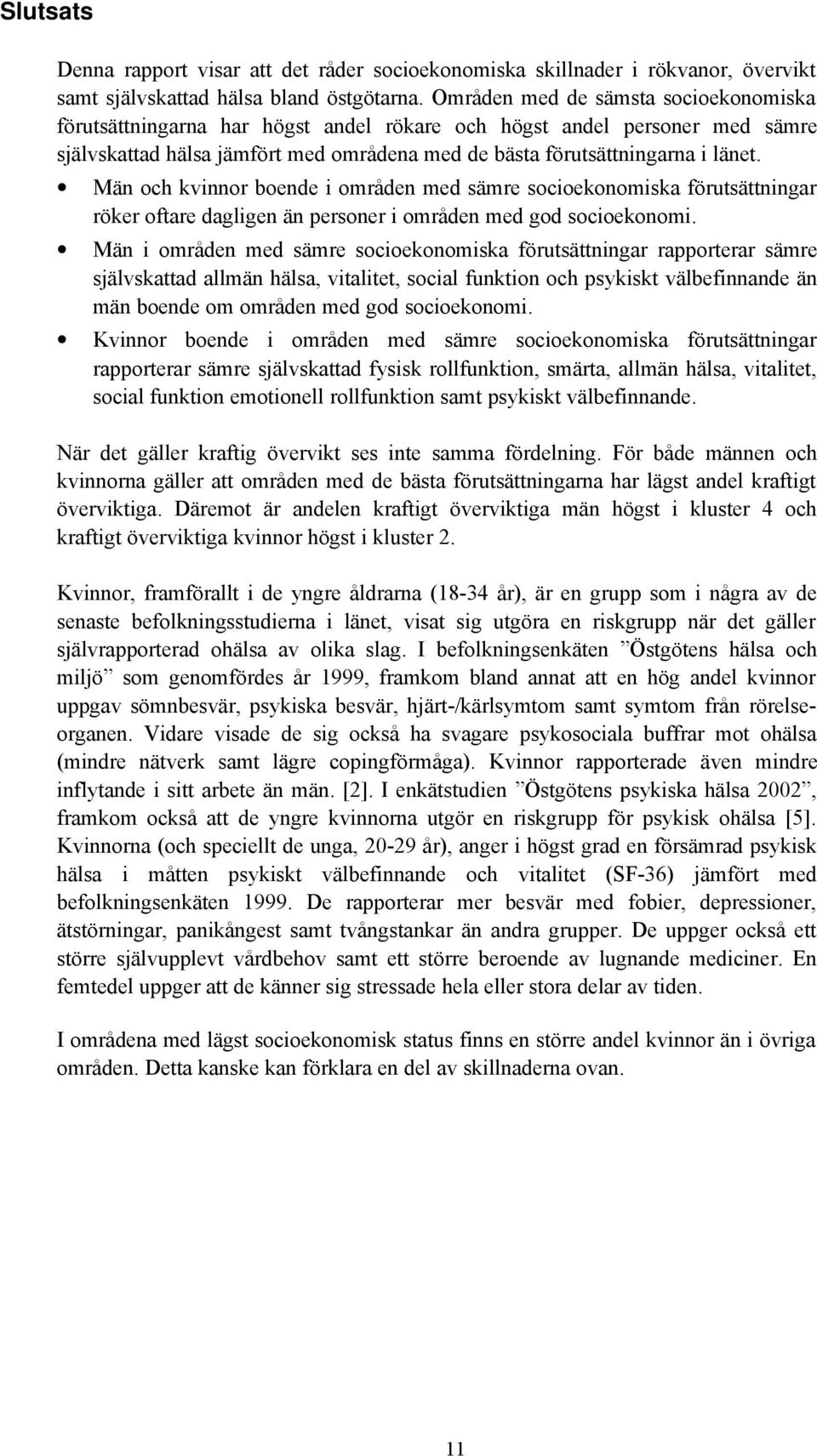 Män och kvinnor boende i områden med sämre socioekonomiska förutsättningar röker oftare dagligen än personer i områden med god socioekonomi.