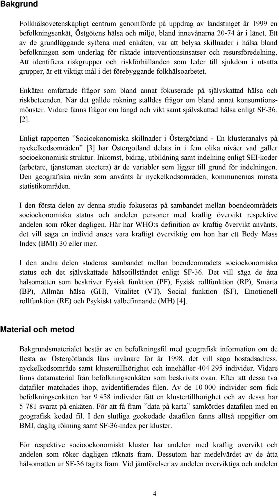 Att identifiera riskgrupper och riskförhållanden som leder till sjukdom i utsatta grupper, är ett viktigt mål i det förebyggande folkhälsoarbetet.