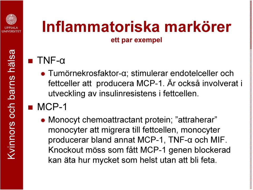 MCP-1 Monocyt chemoattractant protein; attraherar monocyter att migrera till fettcellen, monocyter