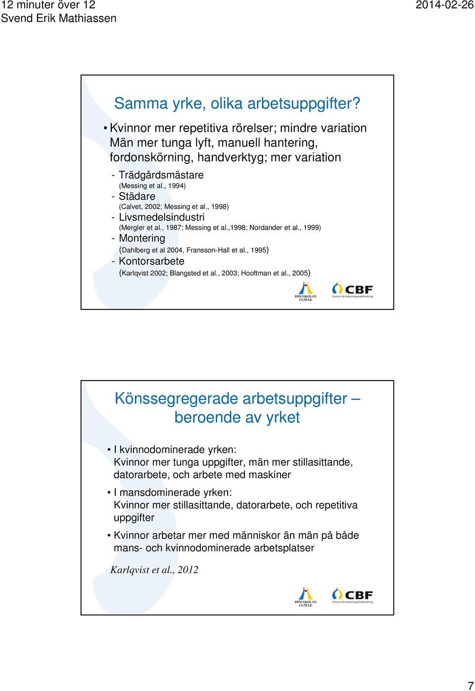 , 1995) - Kontorsarbete (Karlqvist 2002; Blangsted et al., 2003; Hooftman et al.