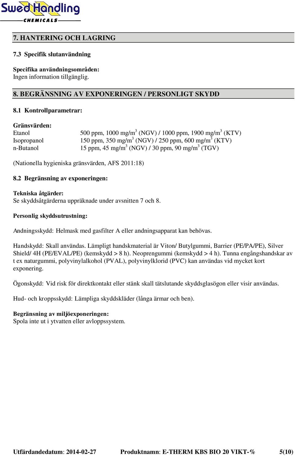 / 30 ppm, 90 mg/m 3 (TGV) (Nationella hygieniska gränsvärden, AFS 2011:18) 8.2 Begränsning av exponeringen: Tekniska åtgärder: Se skyddsåtgärderna uppräknade under avsnitten 7 och 8.