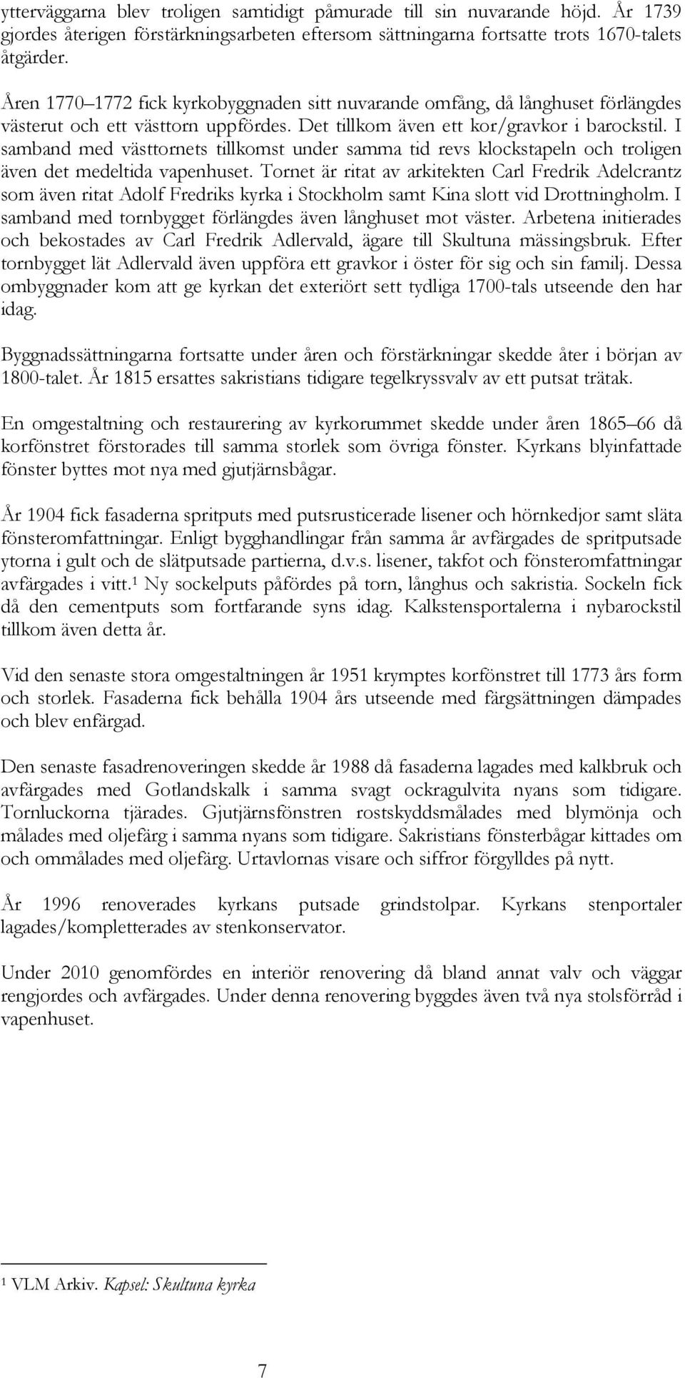 I samband med västtornets tillkomst under samma tid revs klockstapeln och troligen även det medeltida vapenhuset.