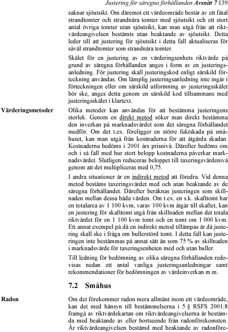 utan beaktande av sjöutsikt. Detta leder till att justering för sjöutsikt i detta fall aktualiseras för såväl strandtomter som strandnära tomter.