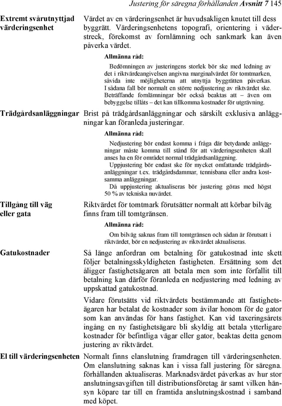 Bedömningen av justeringens storlek bör ske med ledning av det i riktvärdeangivelsen angivna marginalvärdet för tomtmarken, såvida inte möjligheterna att utnyttja byggrätten påverkas.