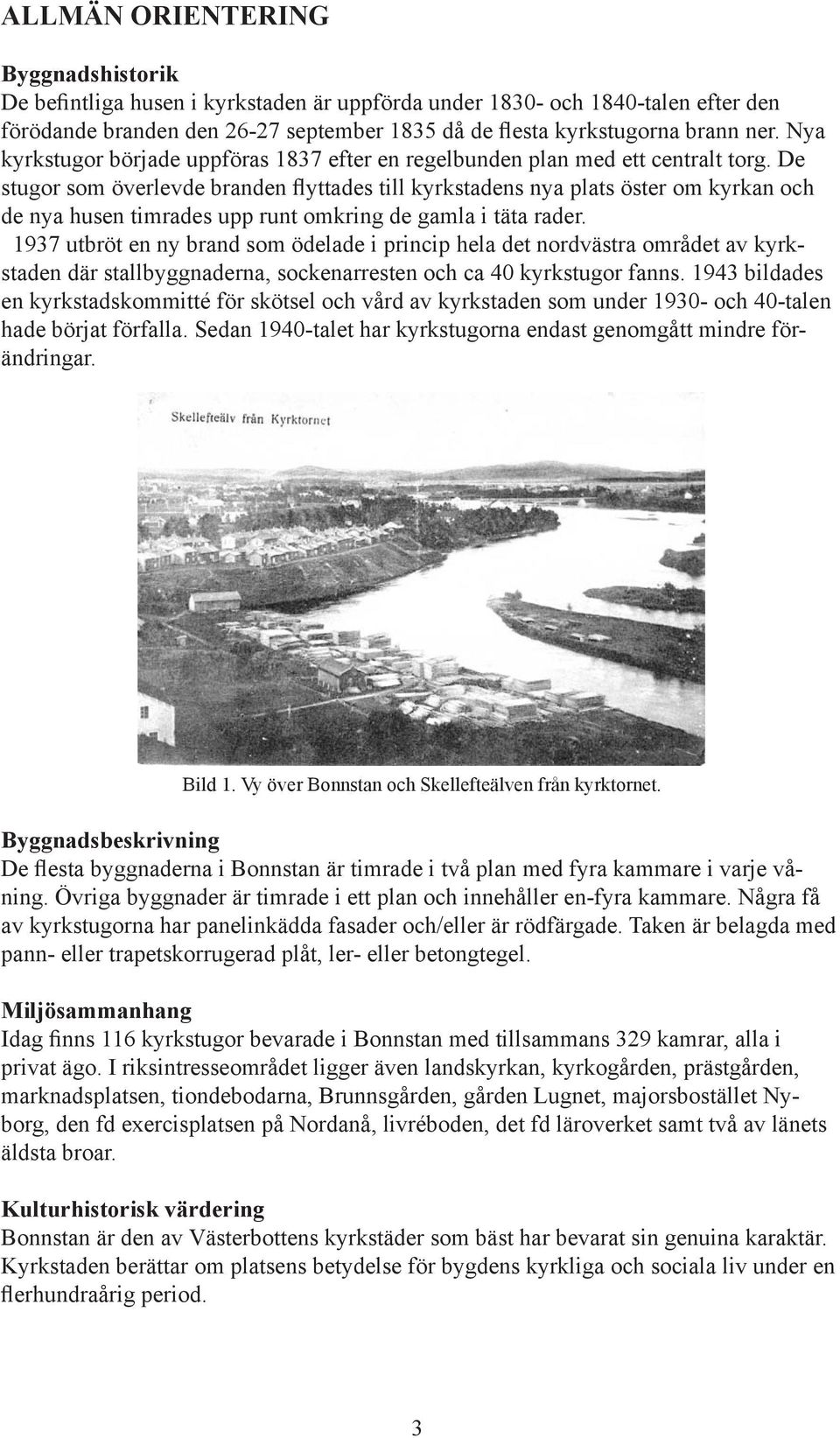 De stugor som överlevde branden flyttades till kyrkstadens nya plats öster om kyrkan och de nya husen timrades upp runt omkring de gamla i täta rader.