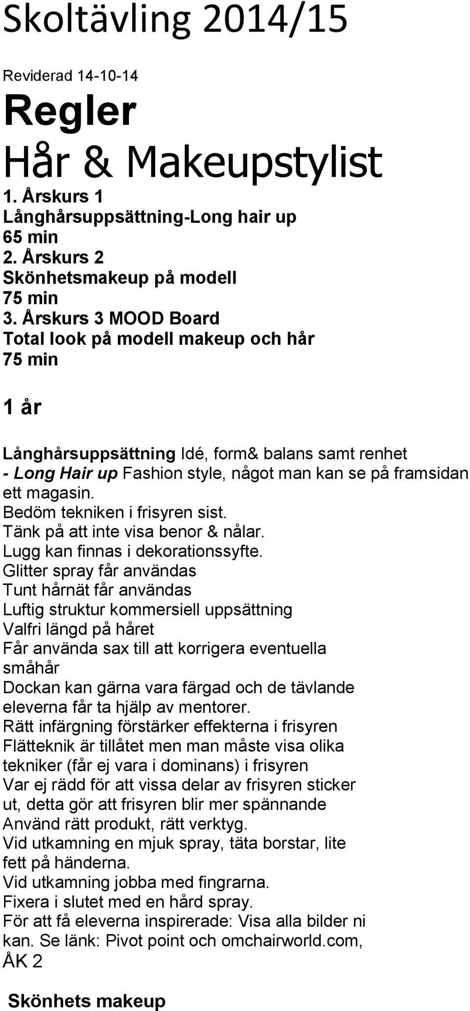 Bedöm tekniken i frisyren sist. Tänk på att inte visa benor & nålar. Lugg kan finnas i dekorationssyfte.