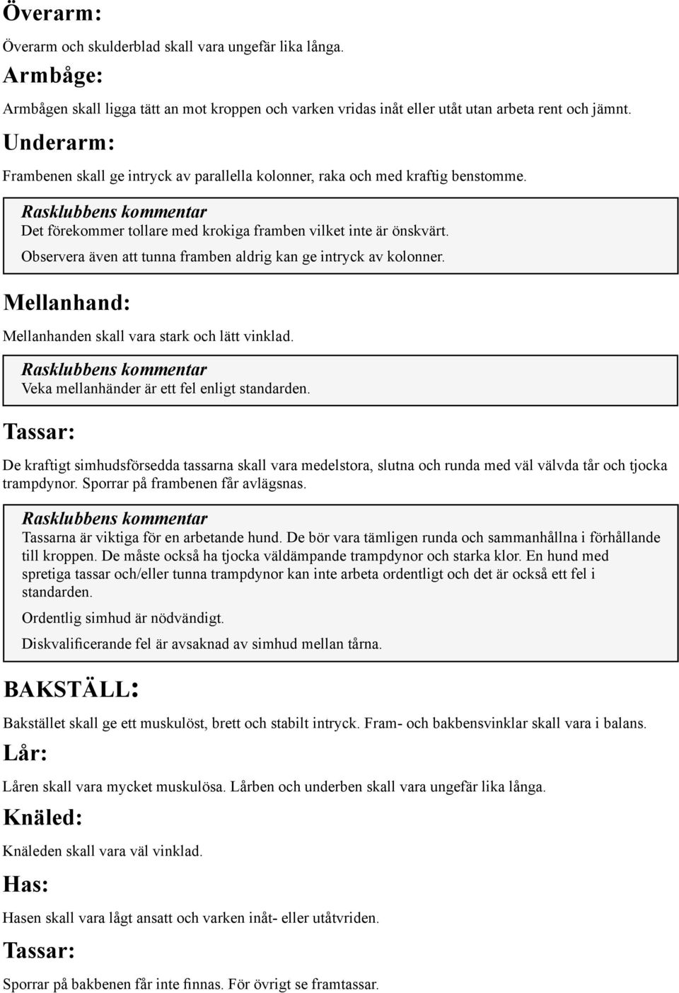 Observera även att tunna framben aldrig kan ge intryck av kolonner. Mellanhand: Mellanhanden skall vara stark och lätt vinklad. Veka mellanhänder är ett fel enligt standarden.