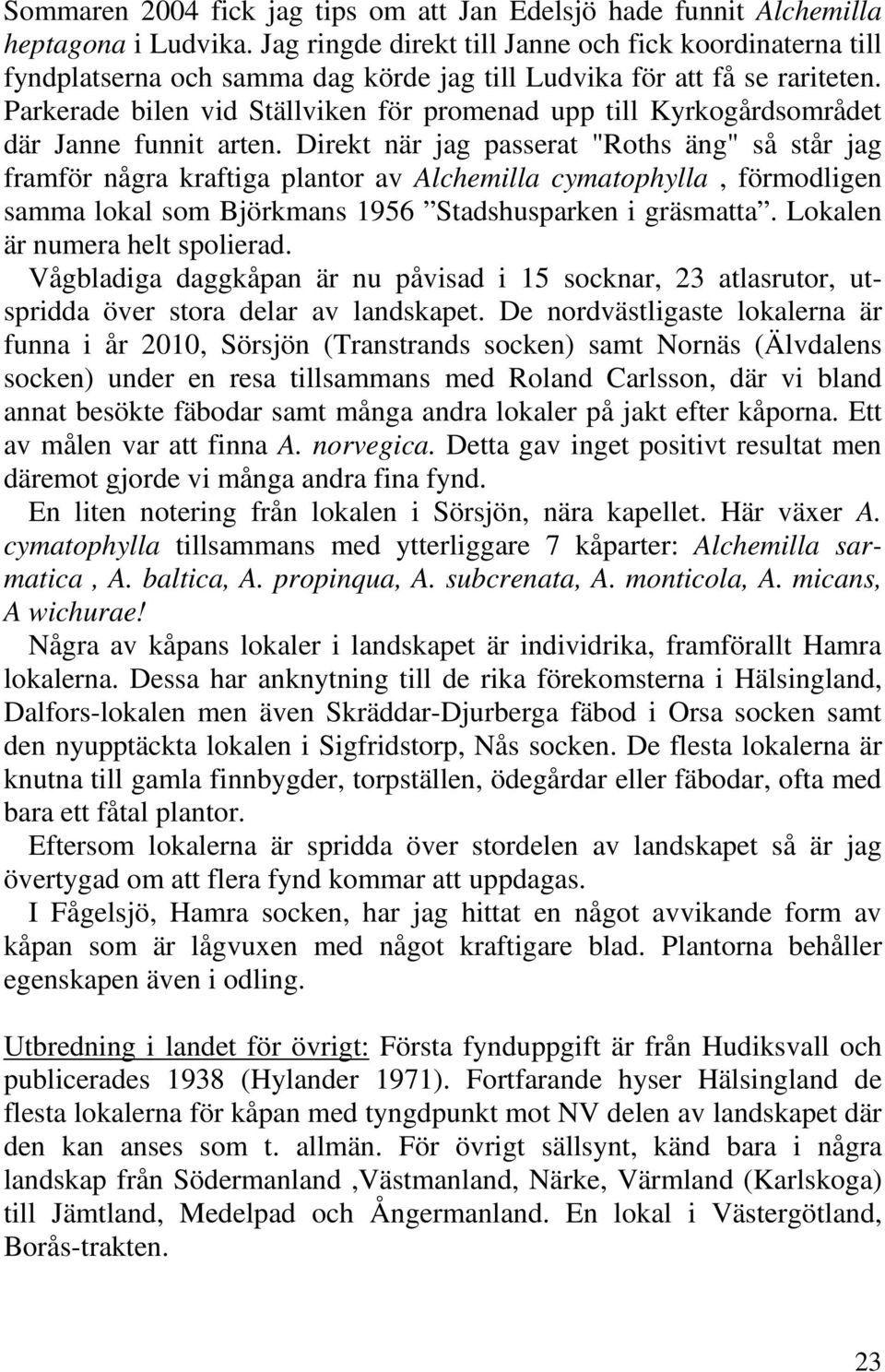 Parkerade bilen vid Ställviken för promenad upp till Kyrkogårdsområdet där Janne funnit arten.