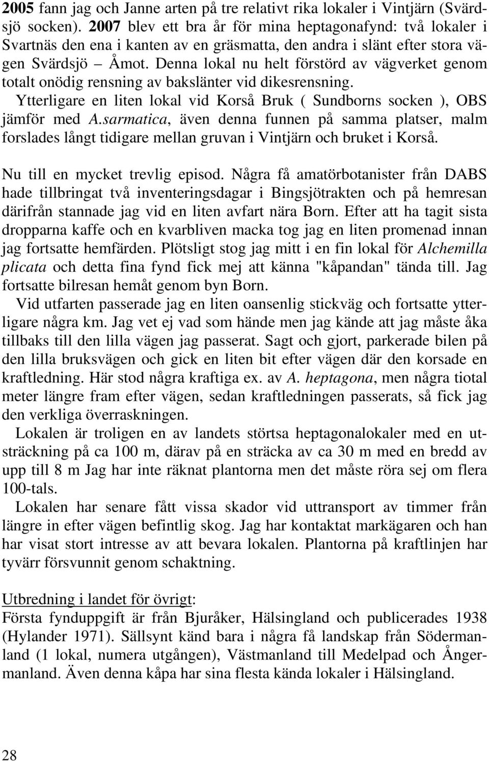 Denna lokal nu helt förstörd av vägverket genom totalt onödig rensning av bakslänter vid dikesrensning. Ytterligare en liten lokal vid Korså Bruk ( Sundborns socken ), OBS jämför med A.