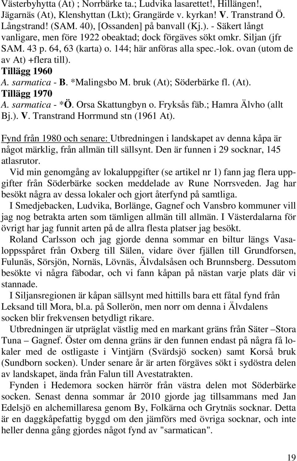 sarmatica - *Ö. Orsa Skattungbyn o. Fryksås fäb.; Hamra Älvho (allt Bj.). V. Transtrand Horrmund stn (1961 At).