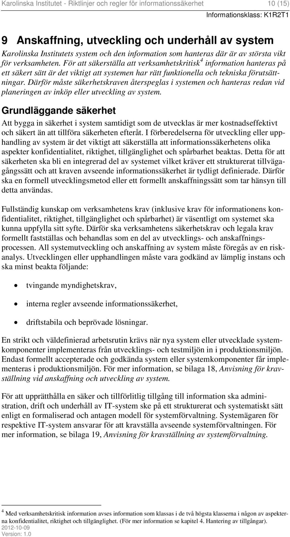 Därför måste säkerhetskraven återspeglas i systemen och hanteras redan vid planeringen av inköp eller utveckling av system.