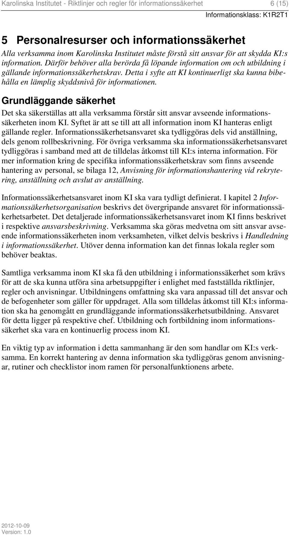 Detta i syfte att KI kontinuerligt ska kunna bibehålla en lämplig skyddsnivå för informationen.