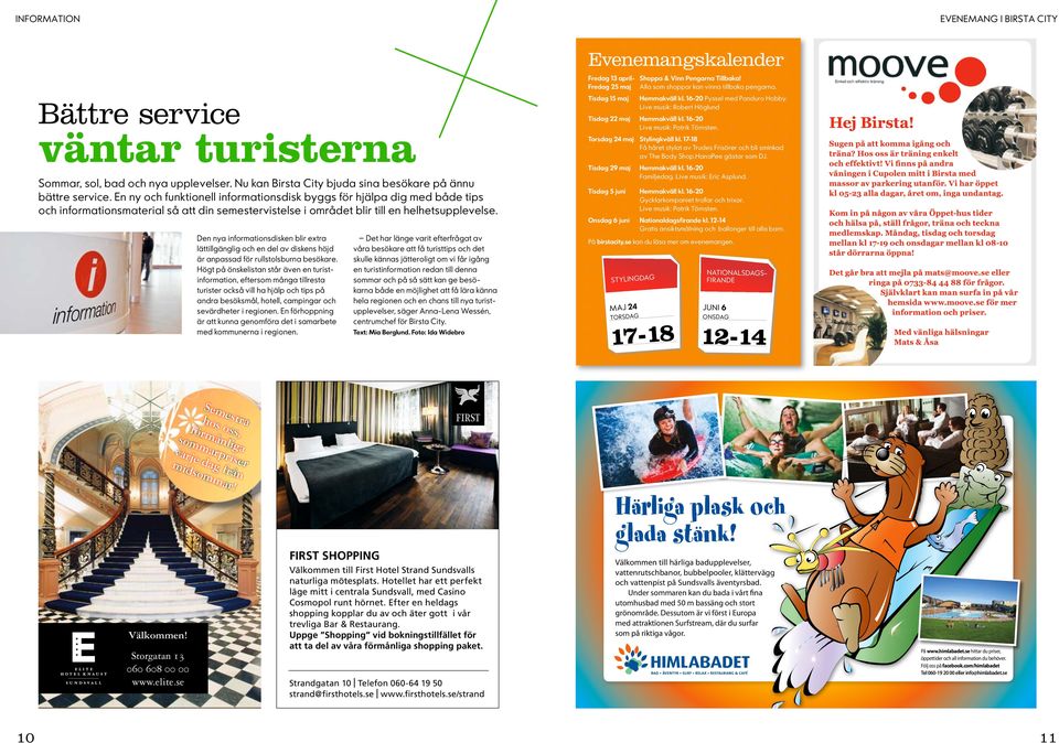En ny och funktionell informationsdisk byggs för hjälpa dig med både tips och informationsmaterial så att din semestervistelse i området blir till en helhetsupplevelse.