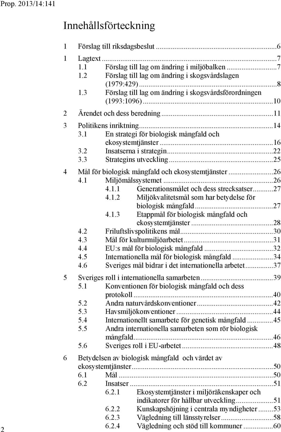 .. 16 3.2 Insatserna i strategin... 22 3.3 Strategins utveckling... 25 4 Mål för biologisk mångfald och ekosystemtjänster... 26 4.1 Miljömålssystemet... 26 4.1.1 Generationsmålet och dess strecksatser.